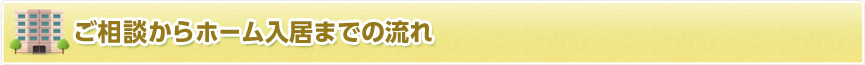 ご相談からホーム入居までの流れ